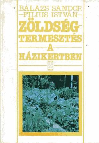 Balázs Sándor; Filius István - Zöldségtermesztés a házikertben