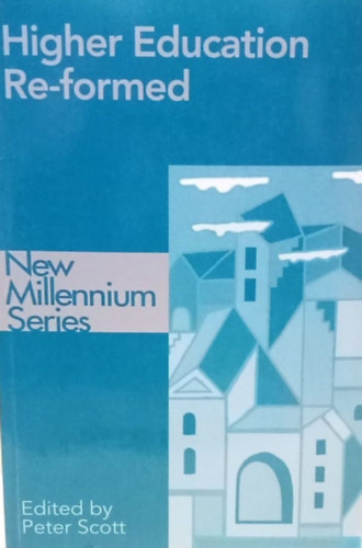 Peter Scott (Szerk.) - New Millennium Series: Higher Education Re-formed - New Millennium sorozat: jraformlt magasszint oktats - Angol nyelv