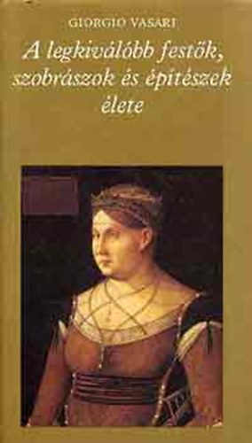 Giorgio Vasari - A legkivlbb festk,szobrszok s ptszek lete I.