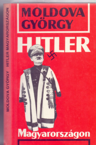 Moldova György - Hitler Magyarországon (Titkos záradék)