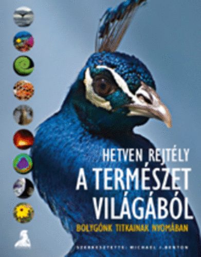 Michael J. Benton (szerk.) - Hetven rejtly a termszet vilgbl - Bolygnk titkainak nyomban