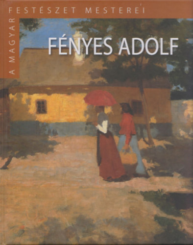 Rvsz Emese - Fnyes Adolf (A magyar festszet mesterei II. sorozat)