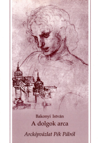 Bakonyi István - A dolgok arca - Arcképvázlat Pék Pálról - Dedikált