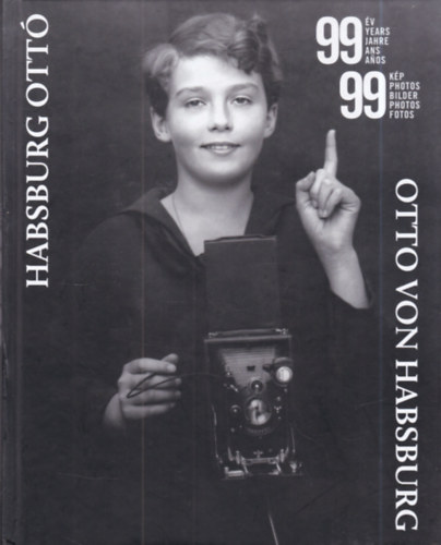Dékány Szilveszter (szerk.) - 99 év 99 kép - Fényképek Habsburg Ottó életéből
