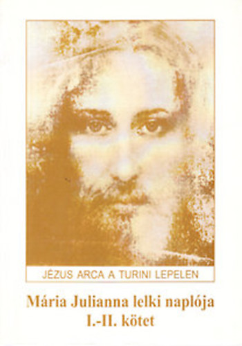 Mria Julianna lelki naplja I-II. (Jzus arca a torini lepelen)- egy ktetben