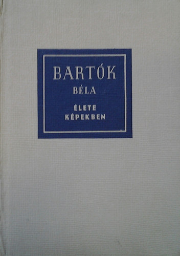Szabolcsi Bence - Bartk Bla lete kpekben