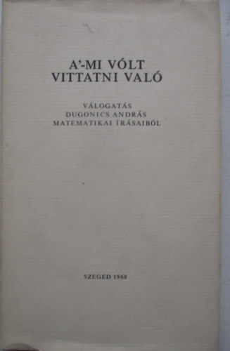 A'-mi v�lt vittatni val� - V�logat�s Dugonics Andr�s matematikai �r�saib�l