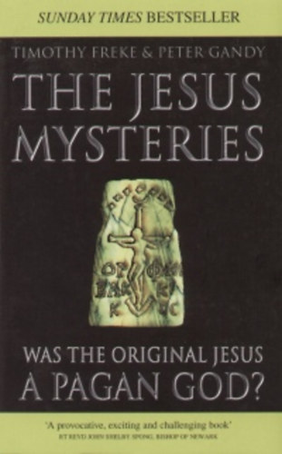 Freke, Timothy, Peter Gandy - The Jesus Mysteries: Was the "Original Jesus" a Pagan God?