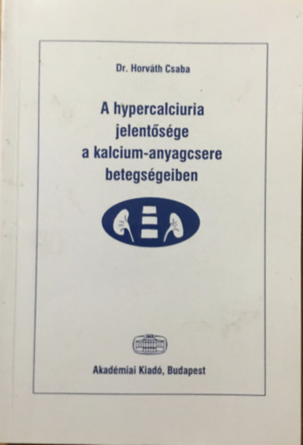 Horváth Csaba - A hypercalciuria jelentősége a kalcium-anyagcsere betegségeiben