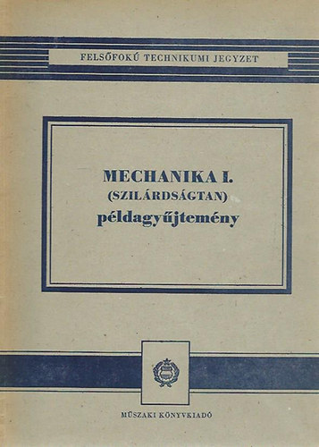 Selmeczi Ferenc - Mechanika I. (szilrdsgtan) pldagyjtemny