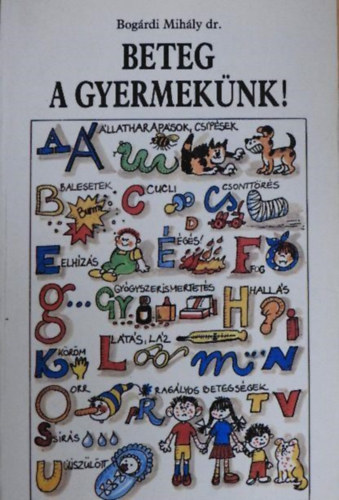 Dr. Bog�rdi Mih�ly - Beteg a gyermek�nk - Egyszer�s�tett gyermekgy�gy�szat agg�d� mam�k, pap�k �s k�ts�gbeesett nagysz�l�k sz�m�ra