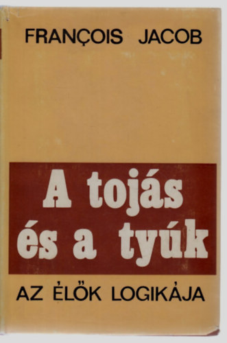 Francois Jacob - A tojás és a tyúk (Az élők logikája)