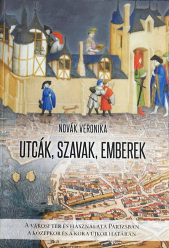 Novk Veronika - Utck, szavak, emberek - A vrosi tr s hasznlata Prizsban a kzpkor s a kora jkor hatrn