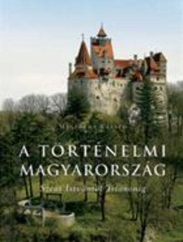 Mszros Lszl - A trtnelmi Magyarorszg Szent Istvntl Trianonig