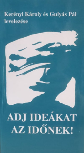 Gulyás Pál; Kerényi Károly - Adj ideákat az időnek