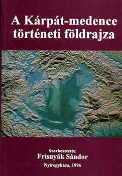 Frisnyk Sndor (szerk.) - A Krpt-medence trtneti fldrajza