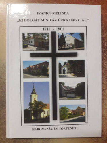 Ivanics Melinda - "Ki dolgt mind az rra hagyja..." 1711-2011 - Hromszz v trtnete