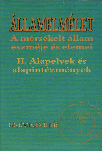 Bódig-Győrfi (szerk.) - Államelmélet - A mérsékelt állam eszméje és elemei II. (Alapelvek és alapintézmények)