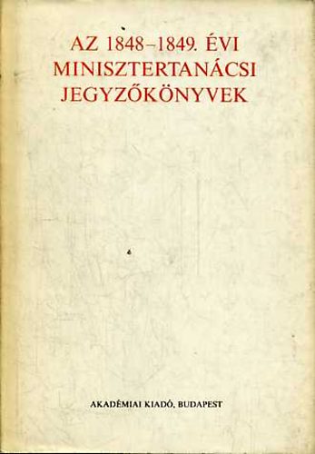 F. Kiss Erzsbet (szerk.) - Az 1848-1849. vi minisztertancsi jegyzknyvek