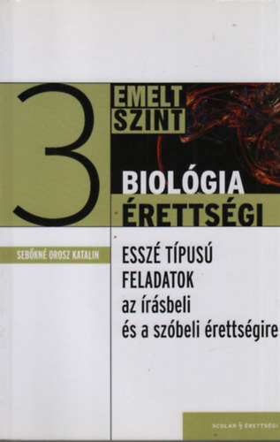 Sebőkné Orosz Katalin - Biológia érettségi 3. (Esszé típusú feladatok az írásbeli és a szóbeli érettségire) Emelt szint