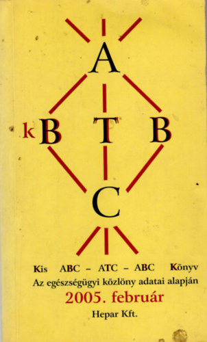 Szl�vik J�nos dr. szerk. - Kis ABC-ATC-ABC k�nyv 2005 febru�r - Az eg�szs�g�gyi k�zl�ny adatai alapj�n