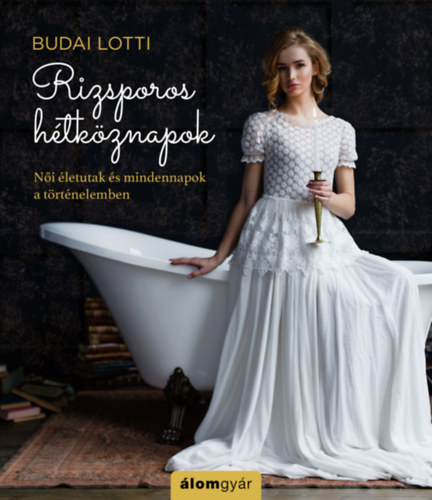 Budai Lotti - Rizsporos h�tk�znapok - N�i �letutak �s mindennapok a t�rt�nelemben