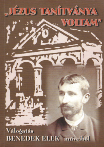 Szab� R�ka (szerk.) - "J�zus tan�tv�nya voltam" (V�logat�s Benedek Elek m�veib�l)