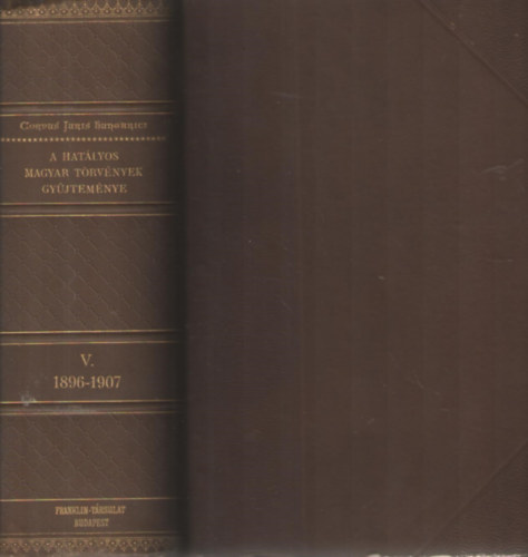 Dr. Mrkus Dezs (szerk.) - A Hatlyos Magyar Trvnyek Gyjtemnye V. ktet - 1896-1907-ik vi trvnyczikkek