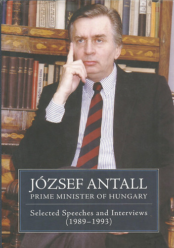 Géza Jeszenszky (szerk.) - József Antall, prime minister of Hungary - Selected Speeches and Interviews (1989-1993)