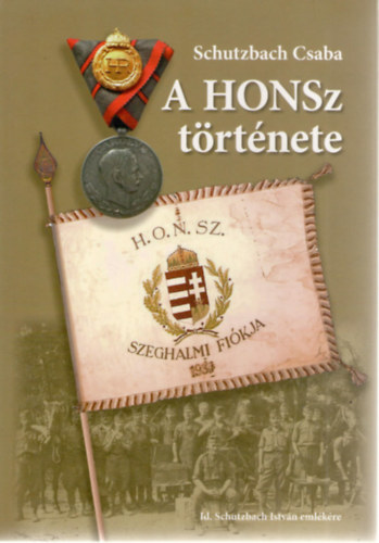 Schutzbach Csaba - A HONSz t�rt�nete. Id. Schutzbach Istv�n eml�k�re