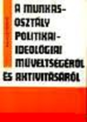 Kovcs Ferenc - A munksosztly politikai-ideolgiai mveltsgrl s aktivitsrl