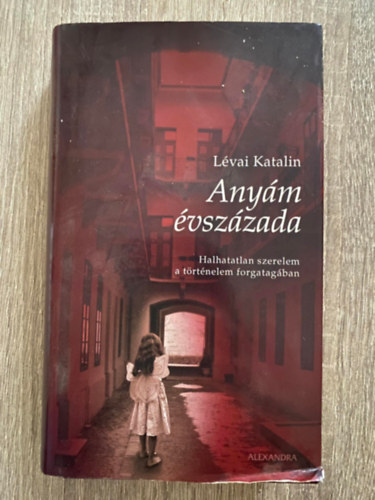 Lvai Katalin, Szerk.: Vasvri Judit - Anym vszzada - HALHATATLAN SZERELEM A TRTNELEM FORGATAGBAN (Sajt kppel)