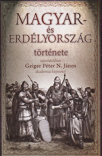 Geiger P�ter N. J�nos - Magyar- �s Erd�lyorsz�g t�rt�nete rajzolatokban (reprint)