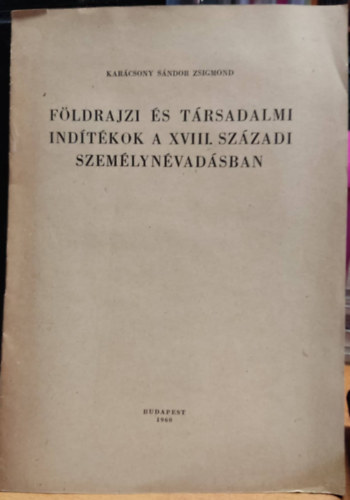 Kar�csony S�ndor Zsigmond - F�ldrajzi �s t�rsadalmi ind�t�kok a XVIII. sz�zadi szem�lyn�vad�sban - K�l�nlenyomat a N�vtudom�nyi Vizsg�latok c�m� kiadv�nyb�l