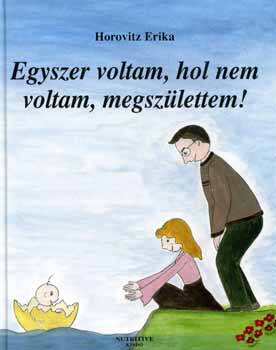 Horovitz Erika - Egyszer voltam, hol nem voltam, megszlettem!