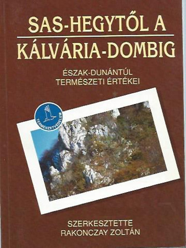 Rakonczay Zoltn  (szerk.) - Sas-hegytl a Klvria-dombig - szak-Dunntl termszeti rtkei