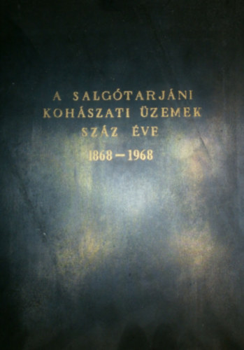 �v�ri Antal (szerk.) - A Salg�tarj�ni Koh�szati �zemek sz�z �ve 1868-1968