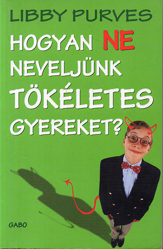 Libby Purves - Hogyan NE neveljnk TKLETES gyereket?