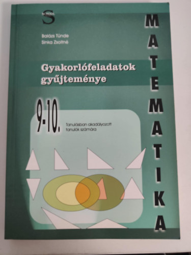 Balzs Tnde, Sinka Zsoltn - Matematika Gyakorlfeladatok gyjtemnye Tanulsban akadlyozott tanulk szmra 9-10. osztly