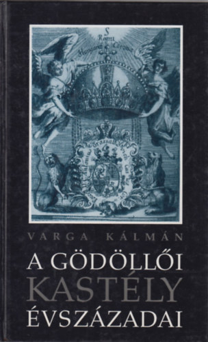 Varga Kálmán - A gödöllői kastély évszázadai