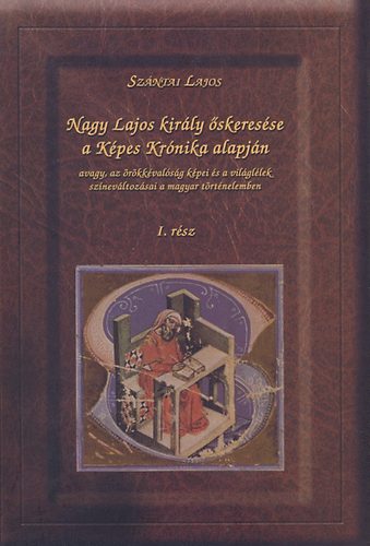Sz�ntai Lajos - Nagy Lajos kir�ly �skeres�se a K�pes Kr�nika alapj�n I.