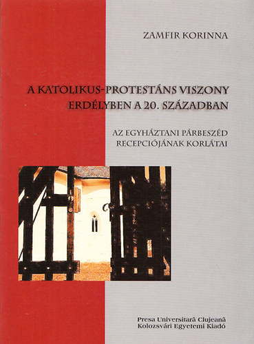 Zamfir Korinna - A katolikus-protestáns viszony Erdélyben a 20. században