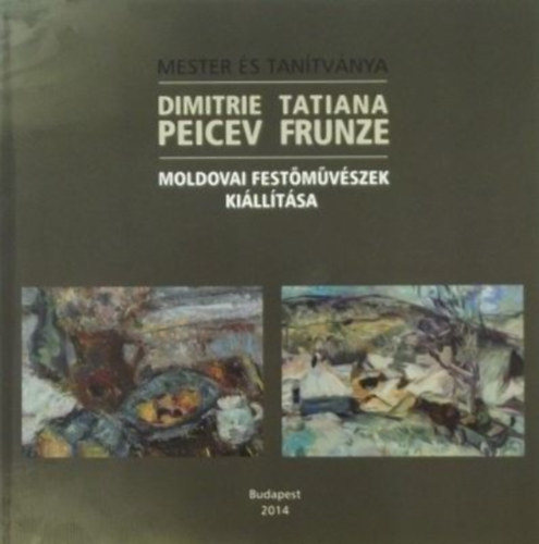Dimitrie Peicev, Tatiana Frunze - "Mester és tanítványa" - moldovai festőművészek kiállítása