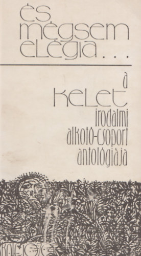 Utry Attila (Fel.szerk.) - s mgsem elgia... a kelet irodalmi alkot-csoport antolgija