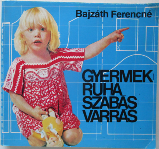 Bajzáth Ferencné - Gyermekruha szabás-varrás Az anyagok előkészítése, Méretvétel , Szabás, A szabásminták felnagyítása, Nagyobbítás - kisebbítés