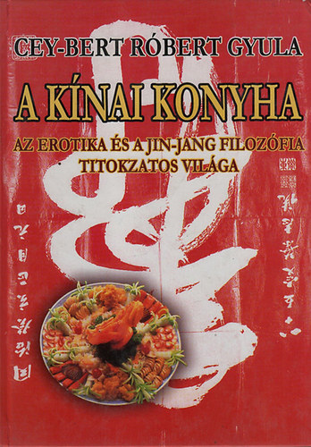 Cey-Bert Rbert Gyula - A knai konyha (Az erotika s a Jin-Jang filozfia titokzatos vilga)