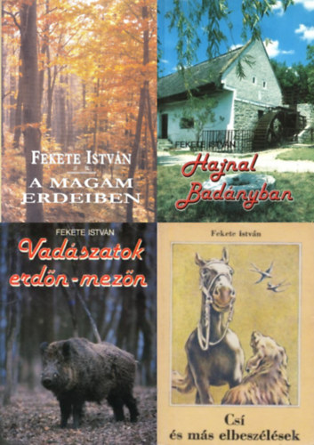 Fekete István - 4 db Fekete István könyv: A magam erdeiben - Elbeszélések + Hajnal Badányban + Vadászatok erdőn-mezőn + Csí és más elbeszélések