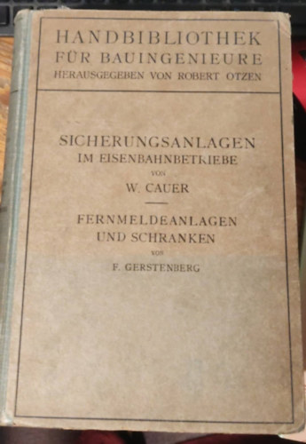 W. Cauer, F. Gerstenberg - Sicherungsanlagen im eisenbahnbetriebe - fernmeldeanlagen und schranken (biztonsági rendszerek a vasúti üzemeltetésben - távközlési rendszerek és akadályok)