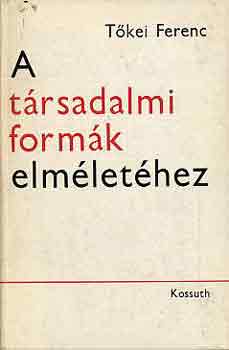 Tőkei Ferenc - A társadalmi formák elméletéhez