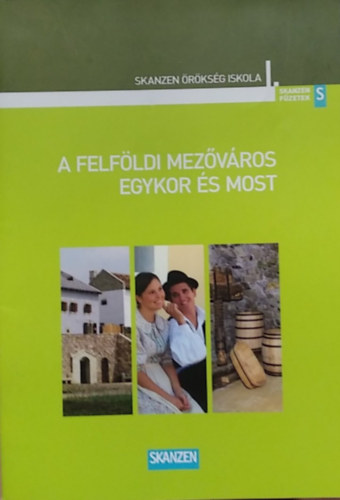 Szerk.: Csesznák Éva - A felföldi mezőváros egykor és most - Skanzen füzetek